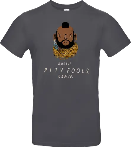 arrive. pity fools. leave.