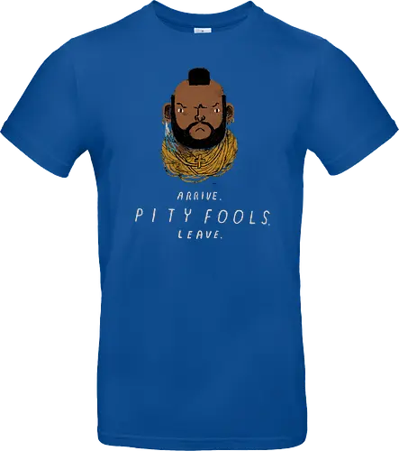 arrive. pity fools. leave.
