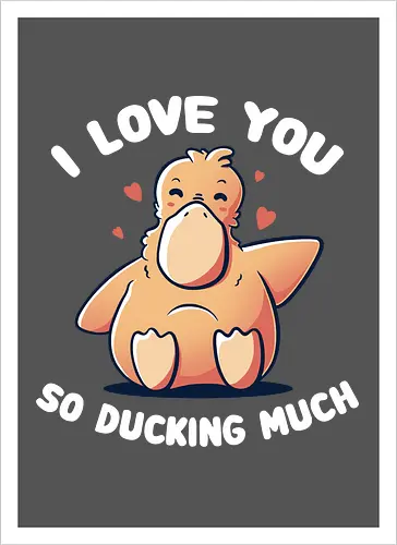 I love you so ducking much
