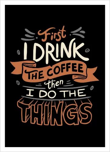 First I drink the Coffee