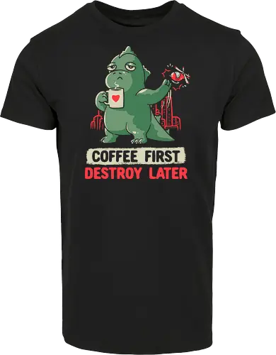 Coffee First Destroy Later
