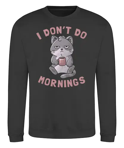 I Dont Do Mornings - fun, morning, coffee, cat, kaffee, katze, morgens - Sweatshirt