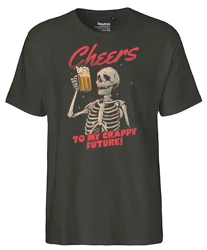 Cheers to My Crappy Future - zukunft, skelett, skeleton, beer, Cheers - Fairtrade T-Shirt