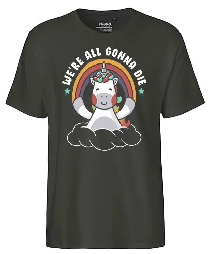 We’re All Gonna Die - unicorn, einhorn, positivity, positive thinking - Fairtrade T-Shirt