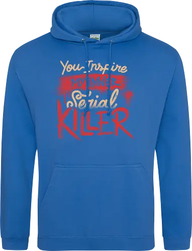You Inspire My Inner Serial Killer