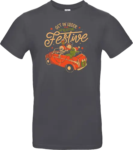 Get in Loser Were Getting Festive