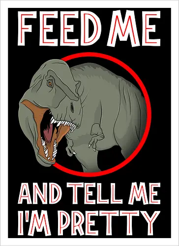 Feed me and tell me i'm pretty