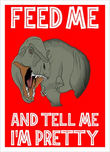 Feed me and tell me i'm pretty