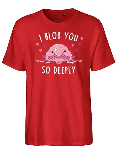 I Blob You! - blob, blobfish, fish, i love you, Derp - Fairtrade T-Shirt