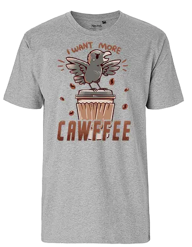 I Want More CAWFFEE - kaffee, coffee, krähe, crow - Fairtrade T-Shirt