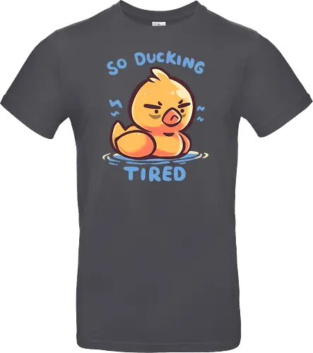 So Ducking Tired