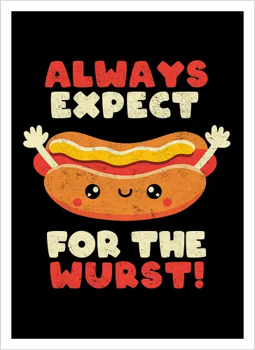 Always Expect For The Wurst - hotdog, wurst, worst - Kunstdruck
