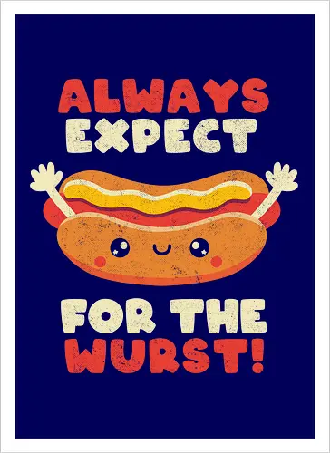 Always Expect For The Wurst - hotdog, wurst, worst - Kunstdruck