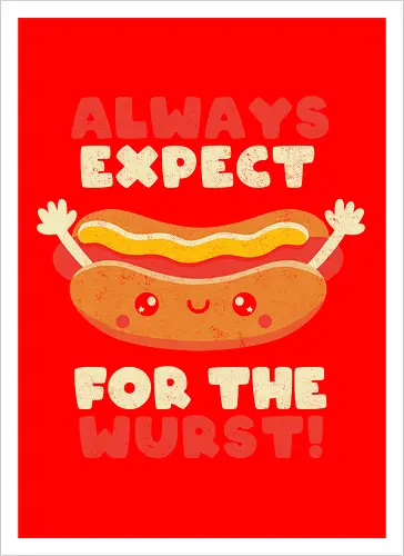 Always Expect For The Wurst - hotdog, wurst, worst - Kunstdruck
