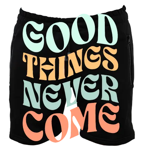 Good things never come