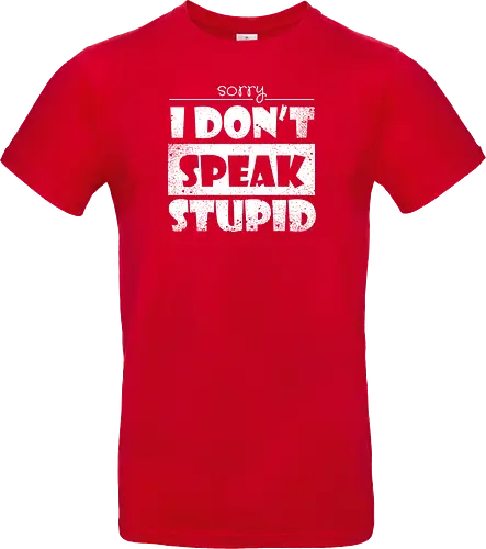 Sorry - I DON'T SPEAK STUPID