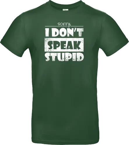 Sorry - I DON'T SPEAK STUPID