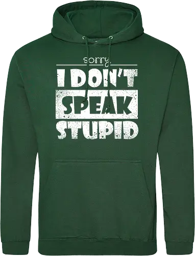 Sorry - I DON'T SPEAK STUPID