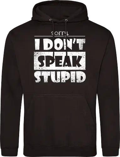 Sorry - I DON'T SPEAK STUPID
