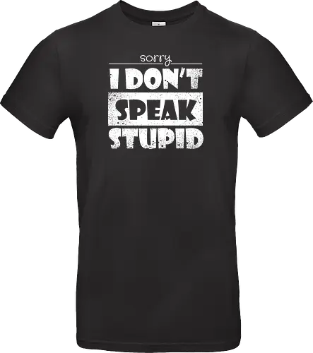 Sorry - I DON'T SPEAK STUPID