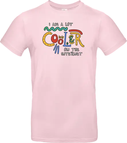 I Am A Lot Cooler On The Internet