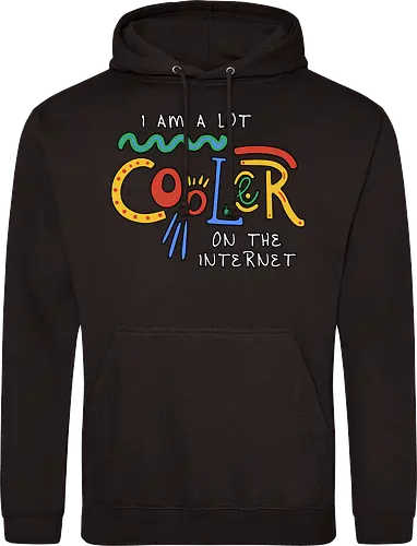 I Am A Lot Cooler On The Internet