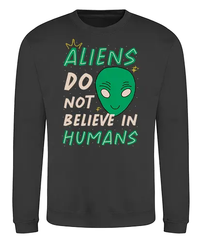 Aliens Do Not Believe In Humans - aliens, human, extraterrestrial, ufo - Sweatshirt