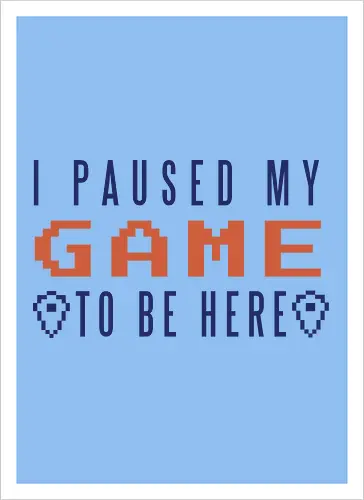 I Paused My Game to be Here