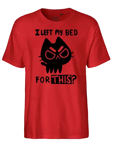 I left my bed for this - coffee, kaffee, cat, katze, angry, bett, schlafen - Fairtrade T-Shirt