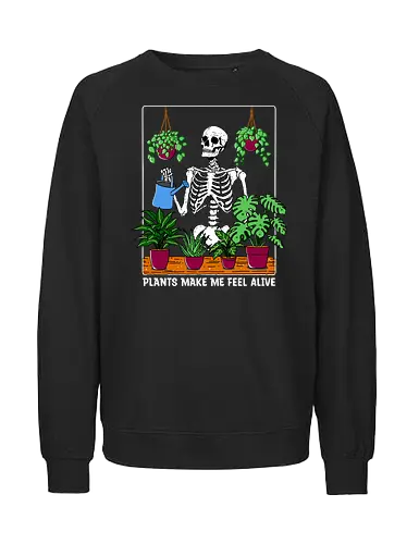 Plants make me feel alive - plants, pflanzen, plantmum, skelett, skeleton - Fairtrade Sweatshirt