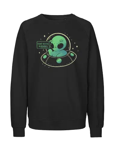 Aliens don't believe in Humans - alien, space, believe, glauben - Fairtrade Sweatshirt