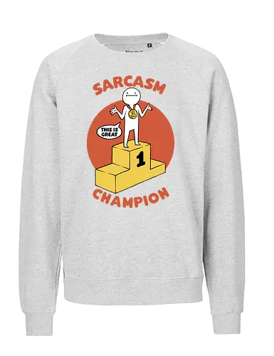 Sarcasm Champion - sarkasmus, champ, no 1, this is grt - Fairtrade Sweatshirt