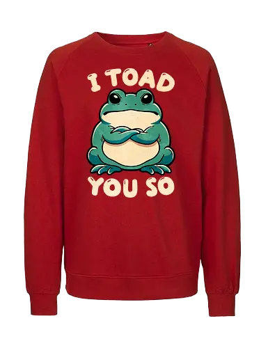 I Toad you so - told you so, wordplay, toad, frog - Fairtrade Sweatshirt