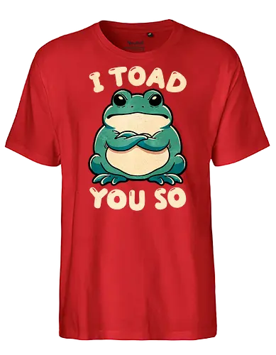 I Toad you so - told you so, wordplay, toad, frog - Fairtrade T-Shirt