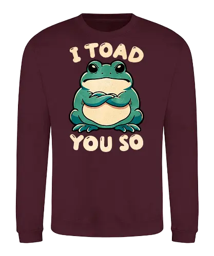 I Toad you so - told you so, wordplay, toad, frog - Sweatshirt