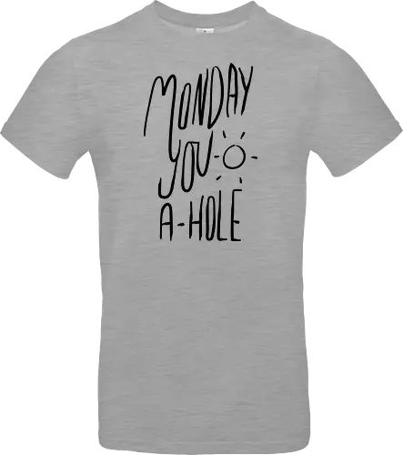 Monday you a-hole