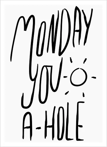 Monday you a-hole