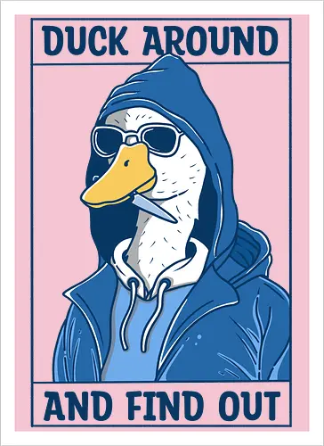 Duck Around and Find Out