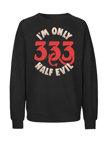 I am Only 333 - Half Evil - Funny, 666, Evil, Devil - Fairtrade Sweatshirt