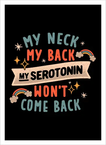 My Neck, My Back, My Serotonin Won't Come Back