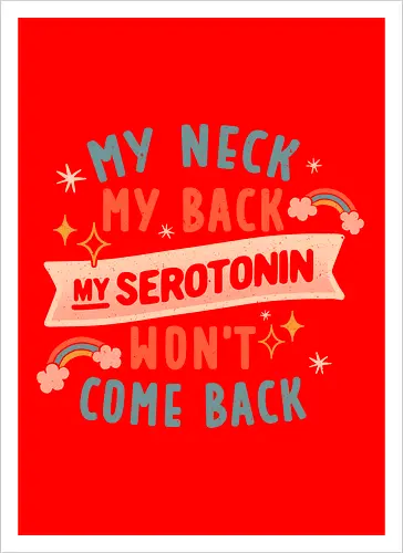 My Neck, My Back, My Serotonin Won't Come Back