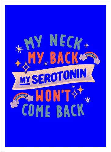 My Neck, My Back, My Serotonin Won't Come Back