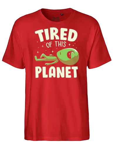 Tired of This Planet - Alien, Green, Space, Mad - Fairtrade T-Shirt