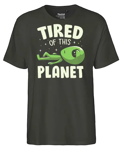Tired of This Planet - Alien, Green, Space, Mad - Fairtrade T-Shirt