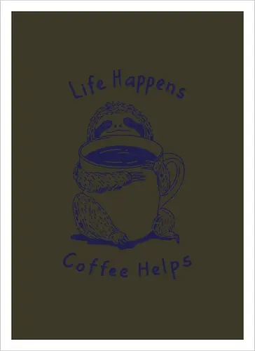 Life Happens Coffee Helps 