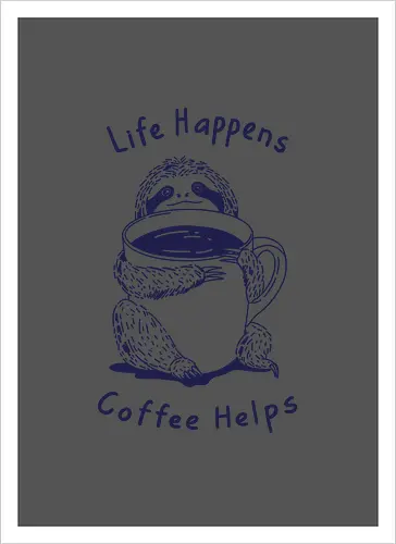 Life Happens Coffee Helps 