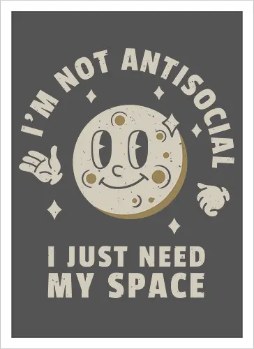 I'm Not Antisocial I Just Need My Space