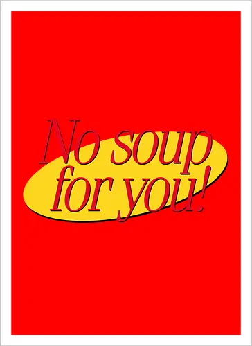 No soup for you