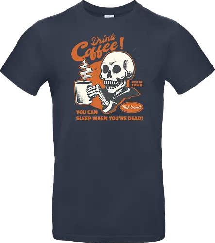 Drink Coffee - You Can Sleep When You're Dead