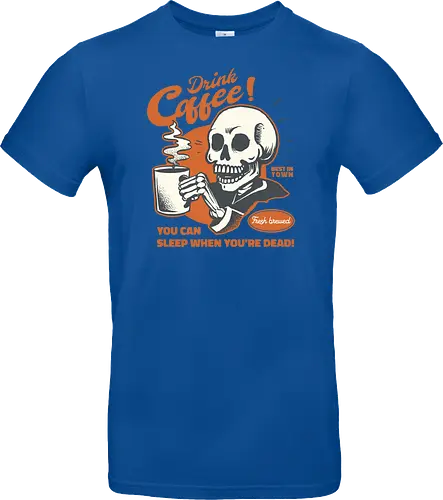 Drink Coffee - You Can Sleep When You're Dead